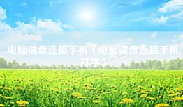 电脑键盘连接手机（电脑键盘连接手机打字）