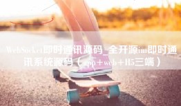 WebSocket即时通讯源码_全开源im即时通讯系统源码（app+web+H5三端）