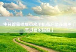 生日管家提醒小米手机备忘录在哪里「生日管家提醒」
