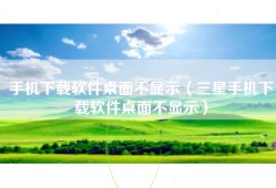 手机下载软件桌面不显示（三星手机下载软件桌面不显示）
