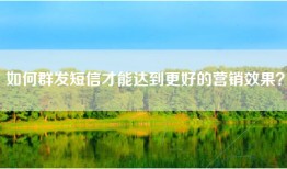 如何群发短信才能达到更好的营销效果？