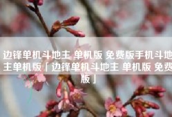 边锋单机斗地主 单机版 免费版手机斗地主单机版「边锋单机斗地主 单机版 免费版」