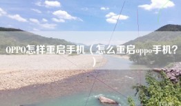 OPPO怎样重启手机（怎么重启oppo手机？）