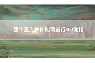 四个重点教你如何进行SEO优化