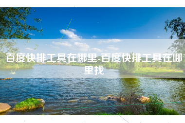百度快排工具在哪里-百度快排工具在哪里找
