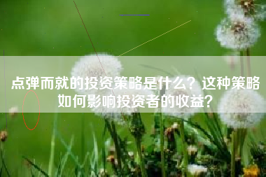 点弹而就的投资策略是什么？这种策略如何影响投资者的收益？