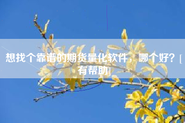 想找个靠谱的期货量化软件，哪个好？[有帮助]