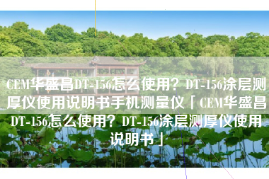 CEM华盛昌DT-156怎么使用？DT-156涂层测厚仪使用说明书手机测量仪「CEM华盛昌DT-156怎么使用？DT-156涂层测厚仪使用说明书」